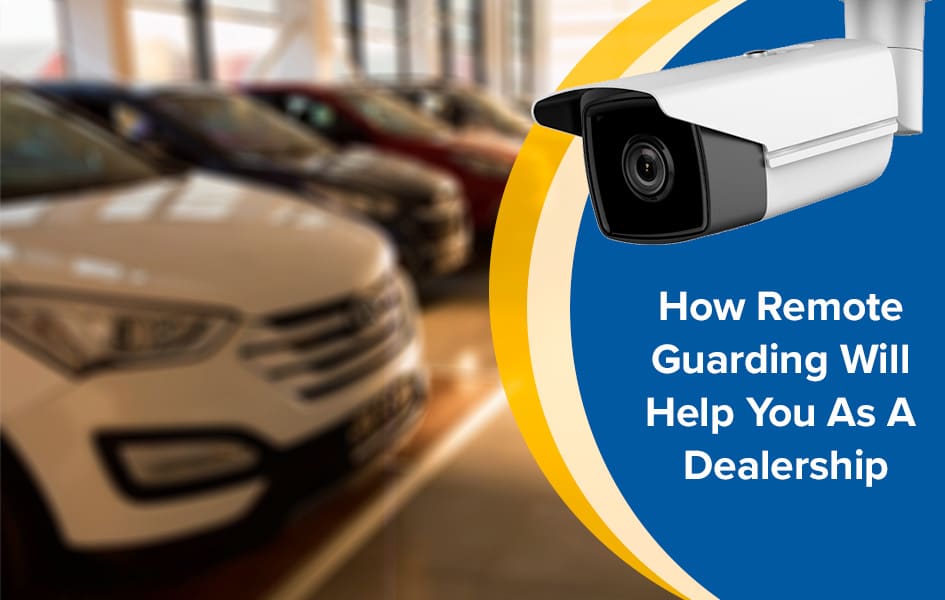 How Remote Guarding Helps You As A Dealership
