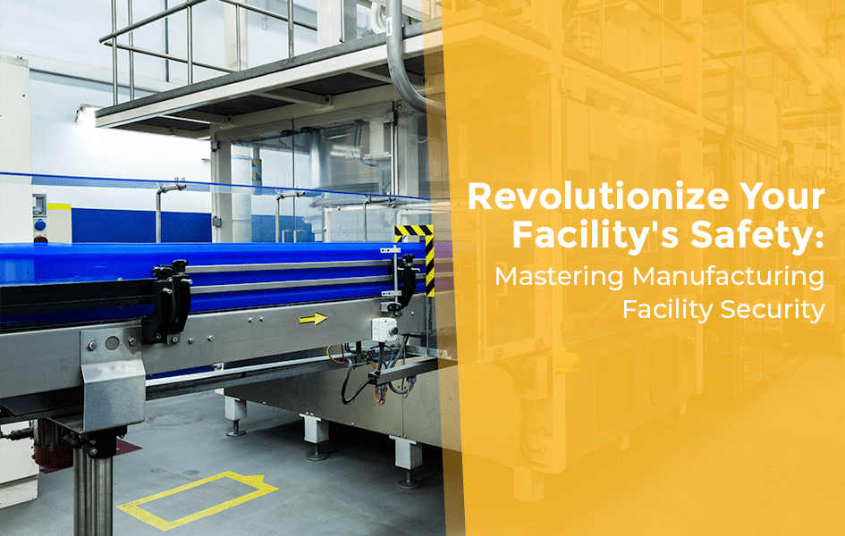 Enhancing Security in Manufacturing Facilities: A Critical Guide to Recognizing Vulnerabilities and Implementing Advanced Solutions